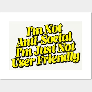 I'm Not Anti-Social - I'm Just Not User Friendly Posters and Art
